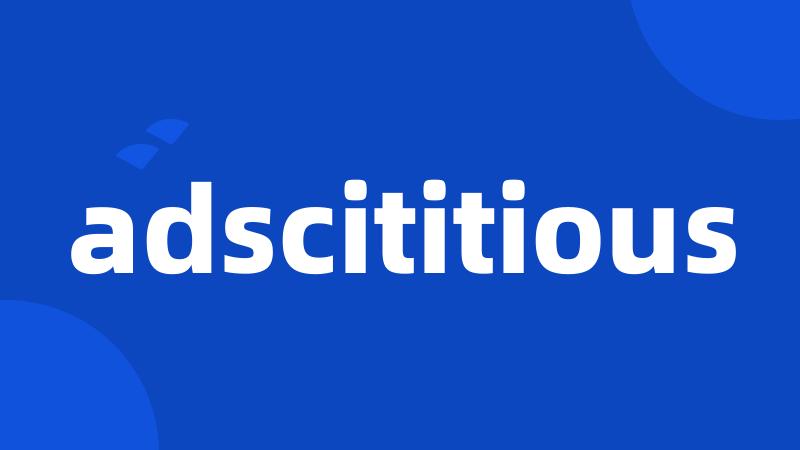 adscititious