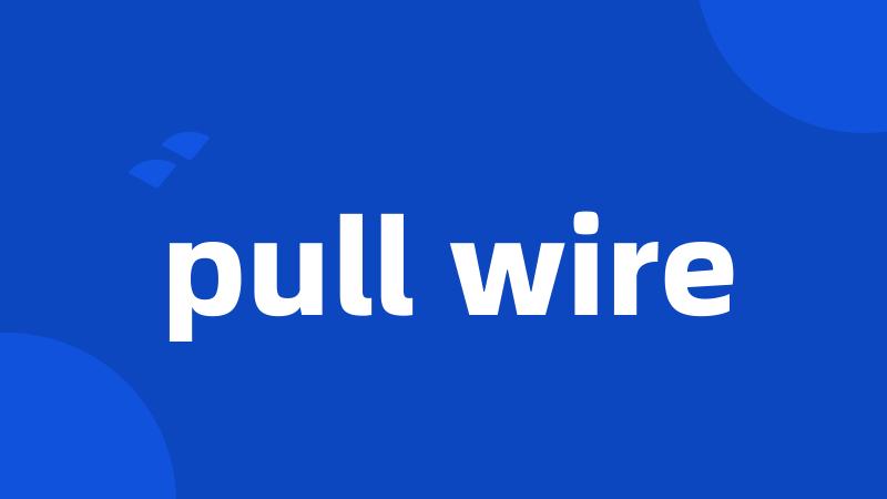 pull wire