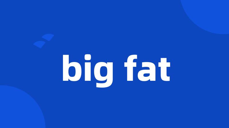 big fat