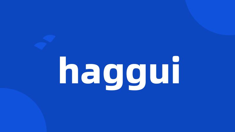 haggui