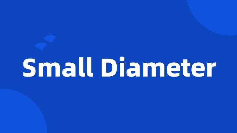 Small Diameter