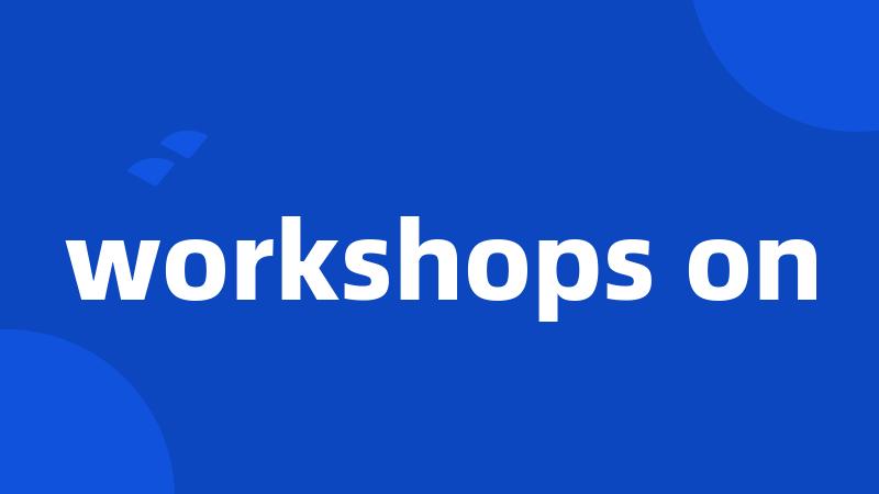 workshops on