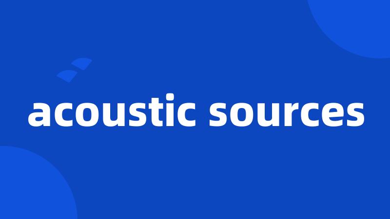 acoustic sources