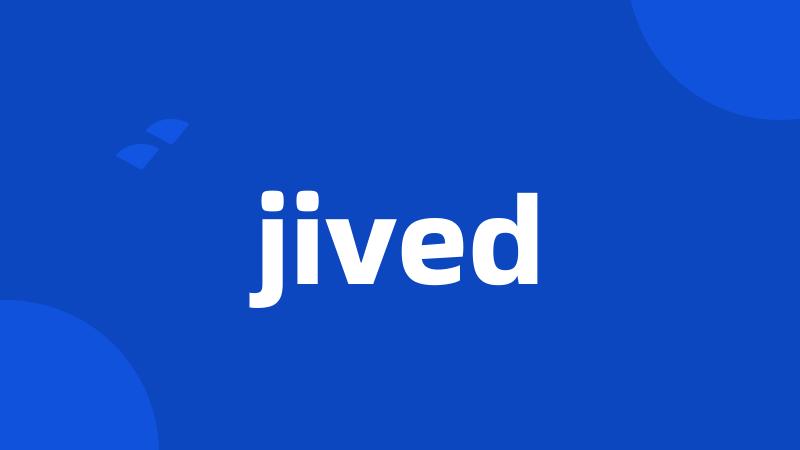 jived