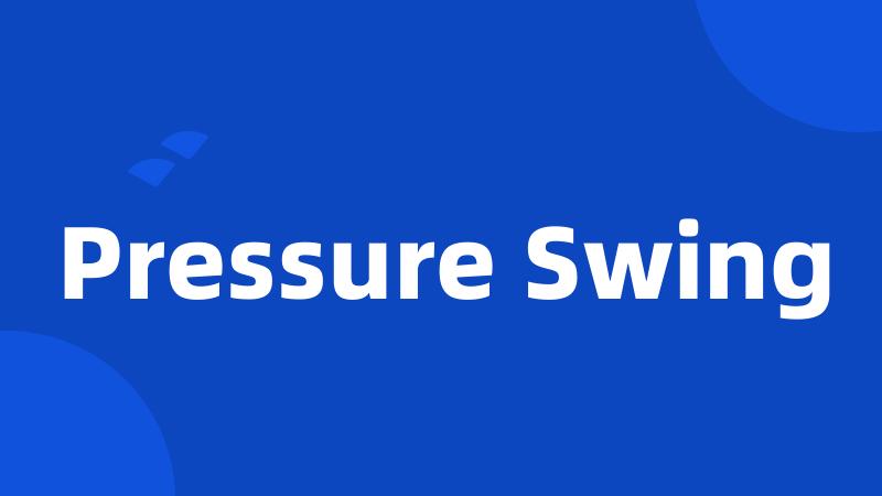 Pressure Swing