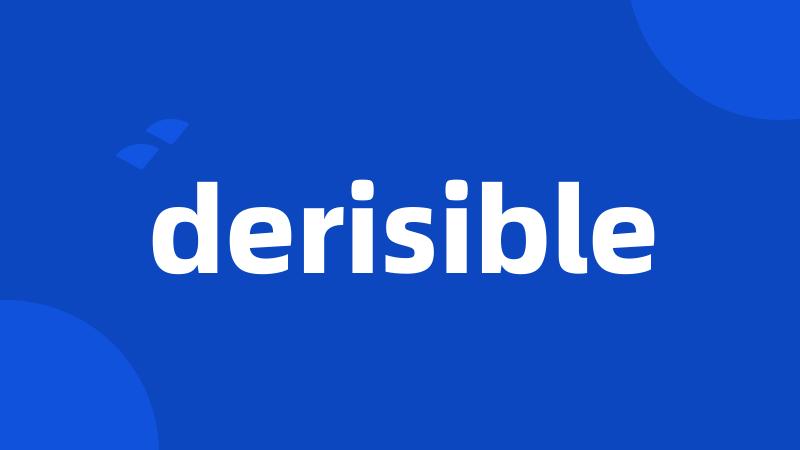 derisible