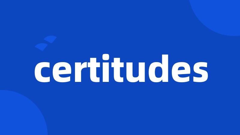 certitudes