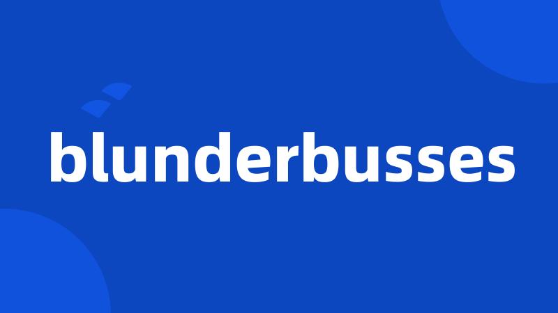 blunderbusses