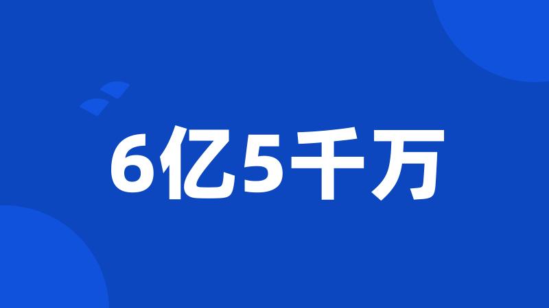 6亿5千万