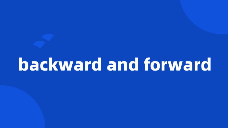 backward and forward