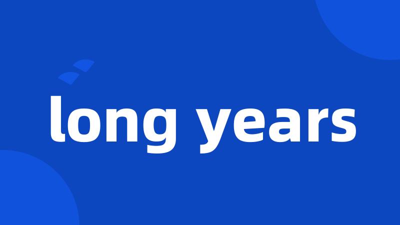 long years