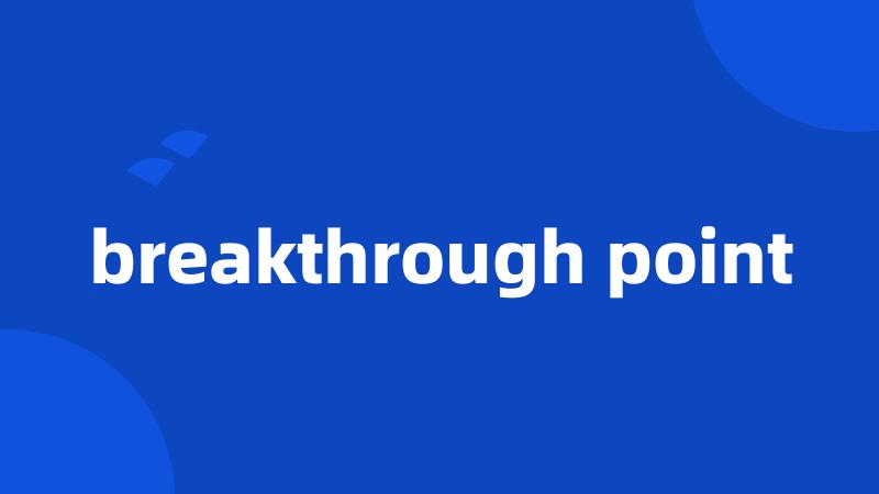 breakthrough point