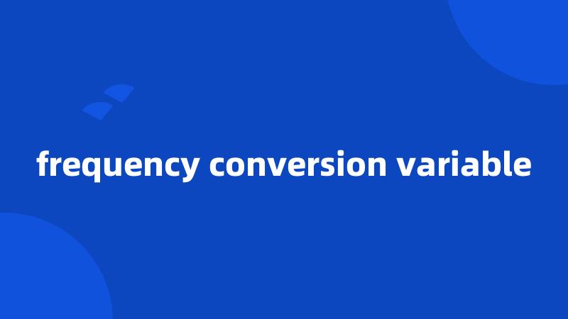 frequency conversion variable