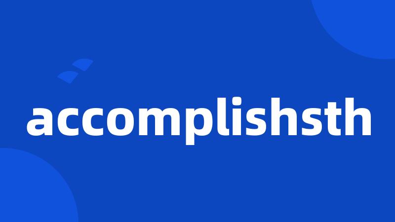 accomplishsth