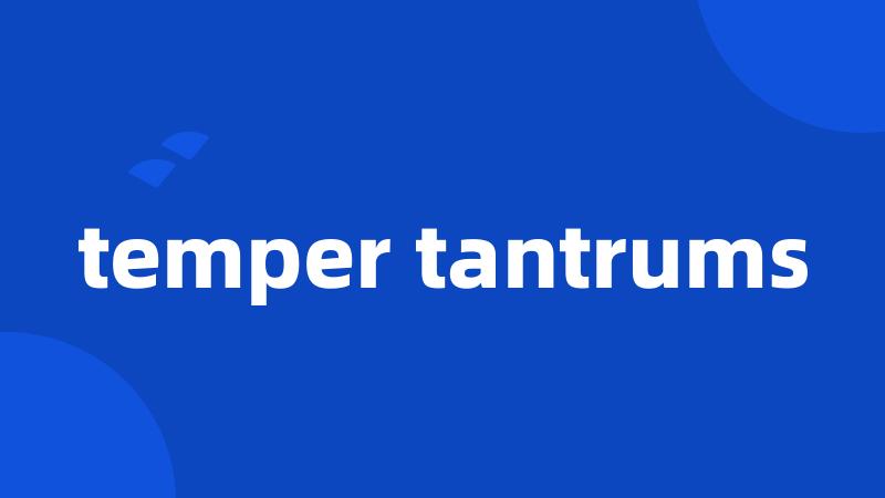 temper tantrums