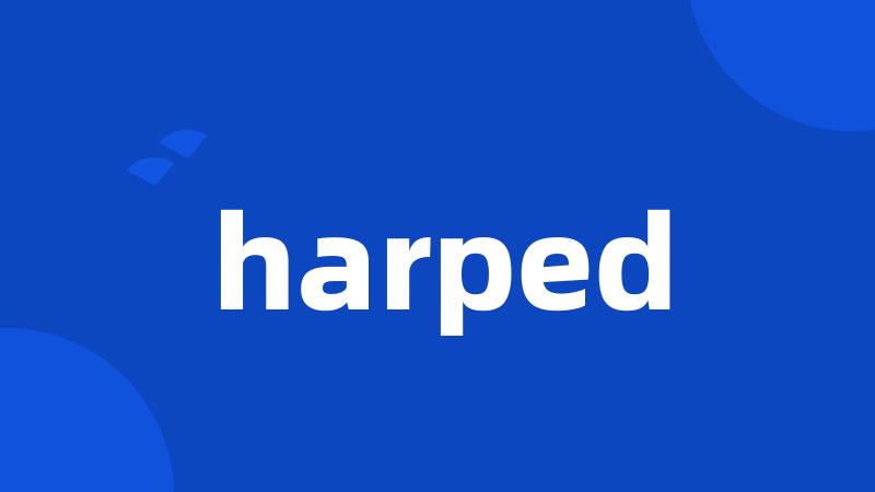 harped