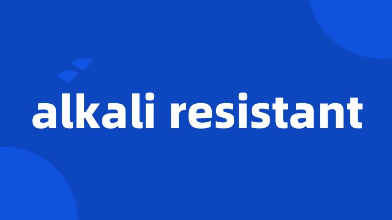 alkali resistant