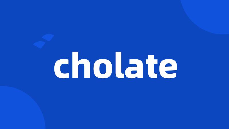 cholate