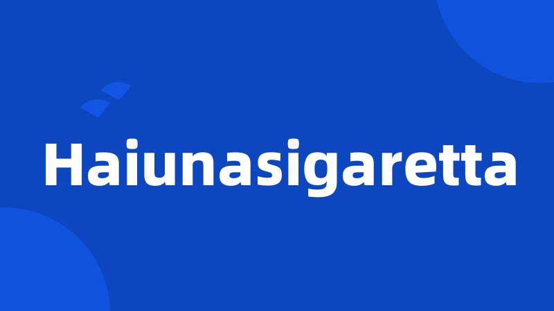 Haiunasigaretta