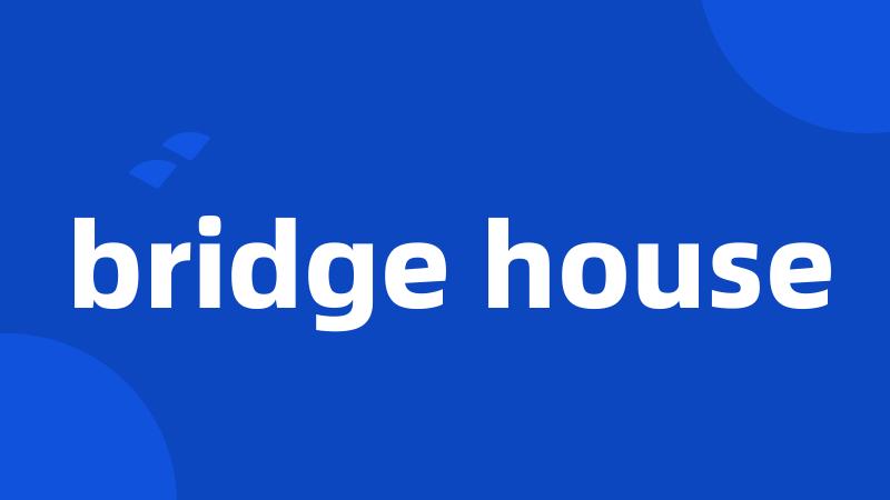 bridge house