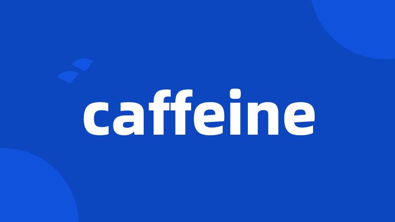 caffeine