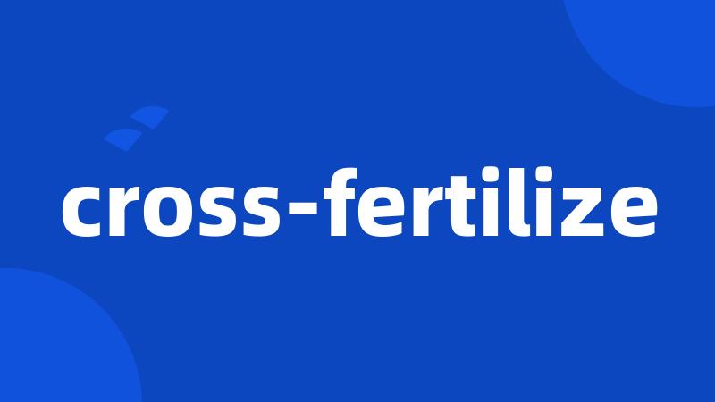 cross-fertilize