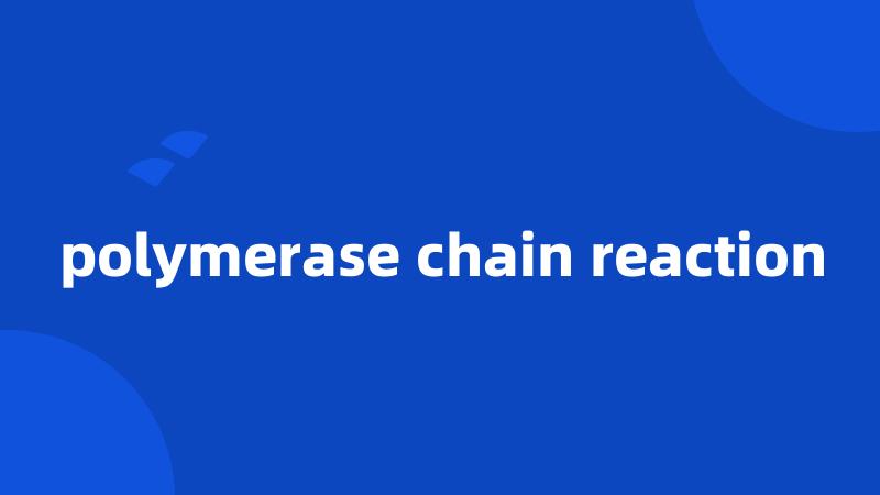 polymerase chain reaction