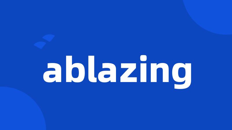 ablazing