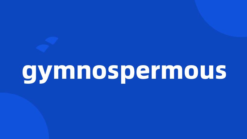 gymnospermous