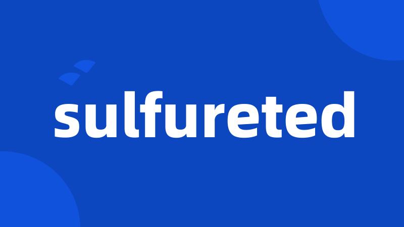 sulfureted