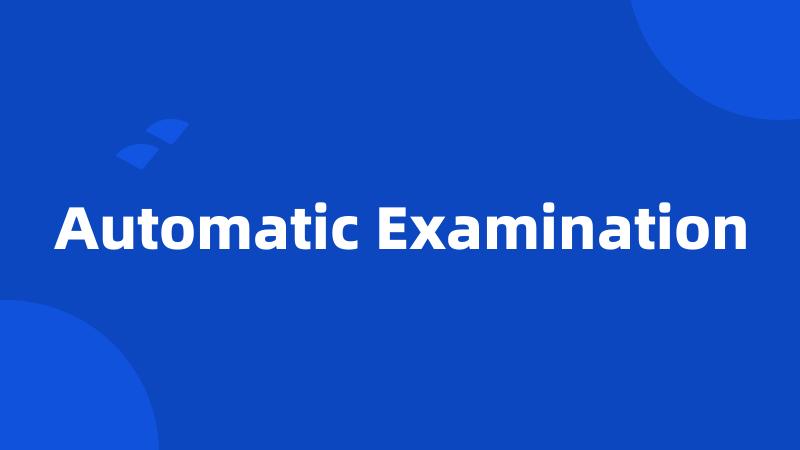 Automatic Examination