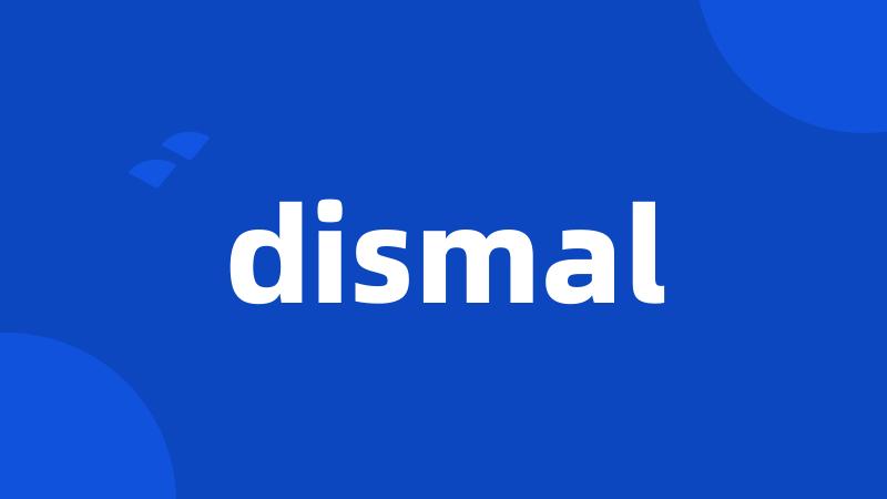 dismal