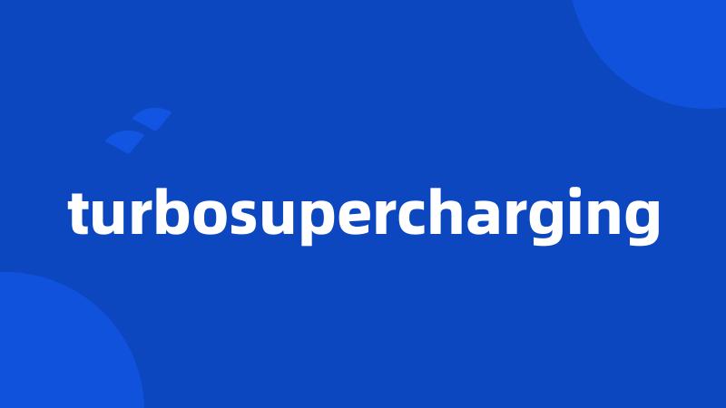 turbosupercharging