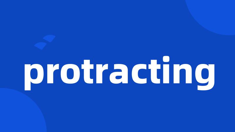 protracting