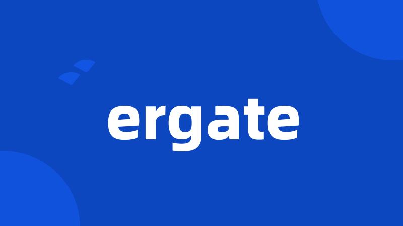 ergate