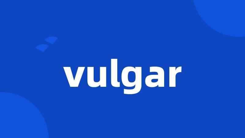 vulgar