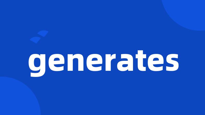 generates