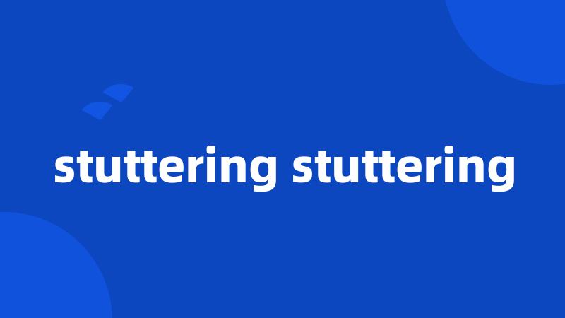 stuttering stuttering