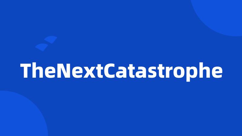 TheNextCatastrophe