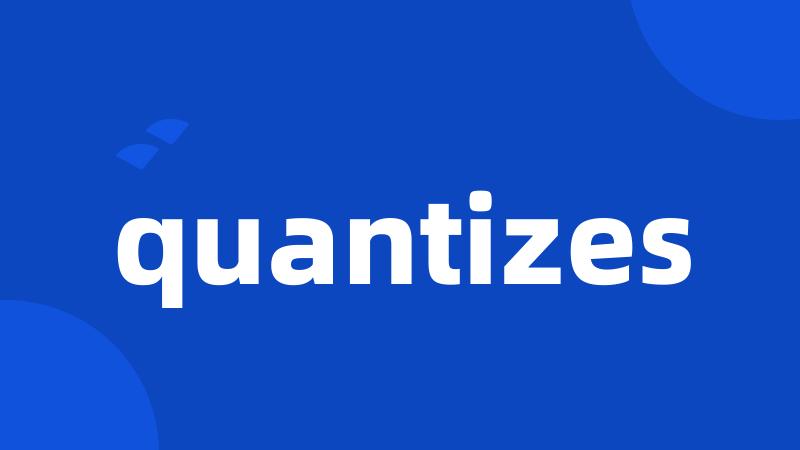 quantizes