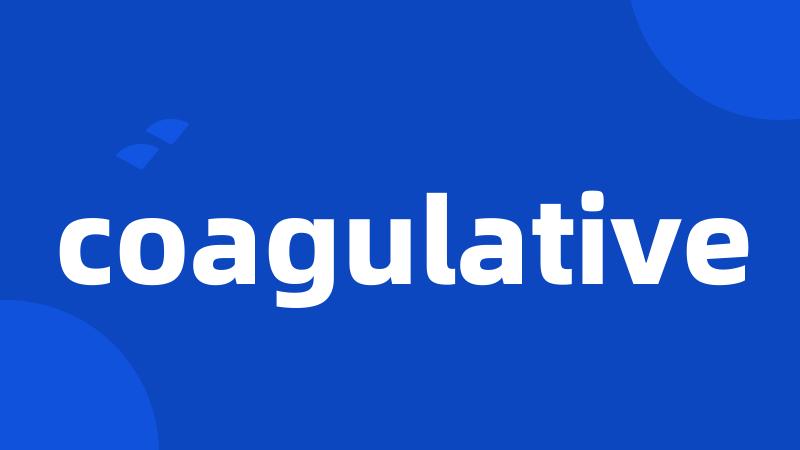 coagulative