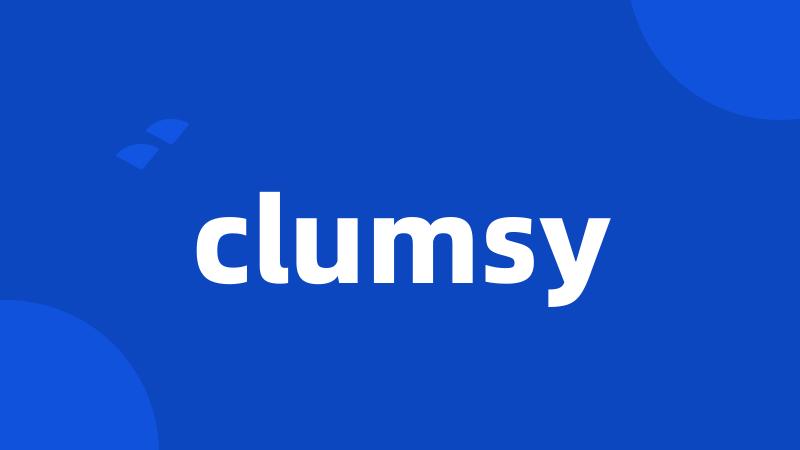 clumsy