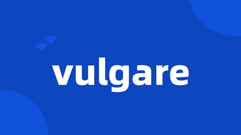 vulgare