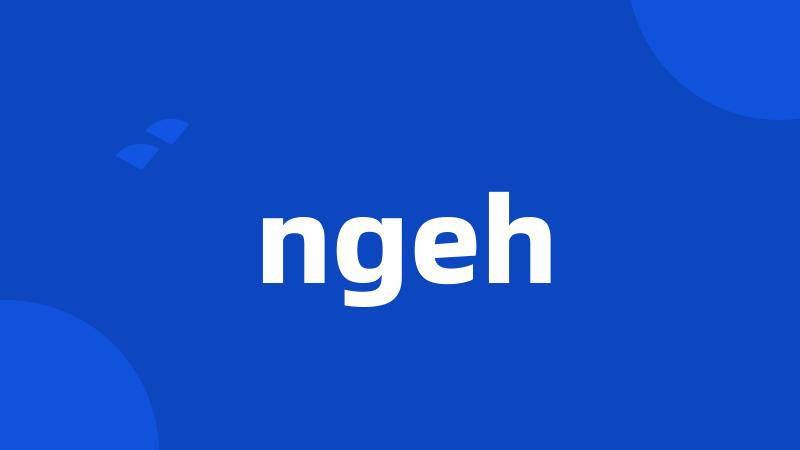 ngeh