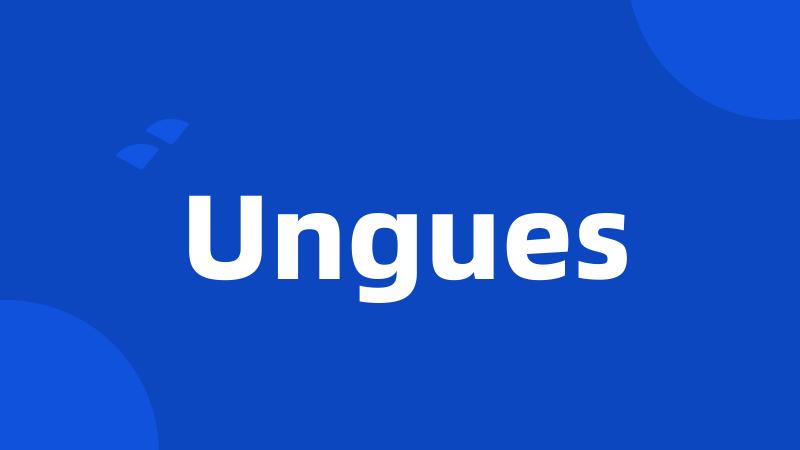 Ungues