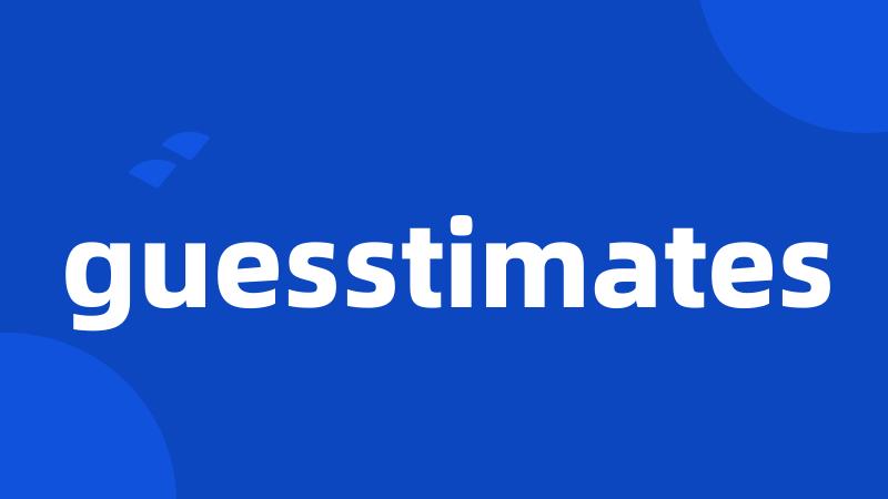 guesstimates