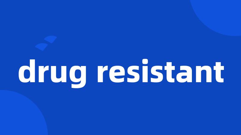 drug resistant