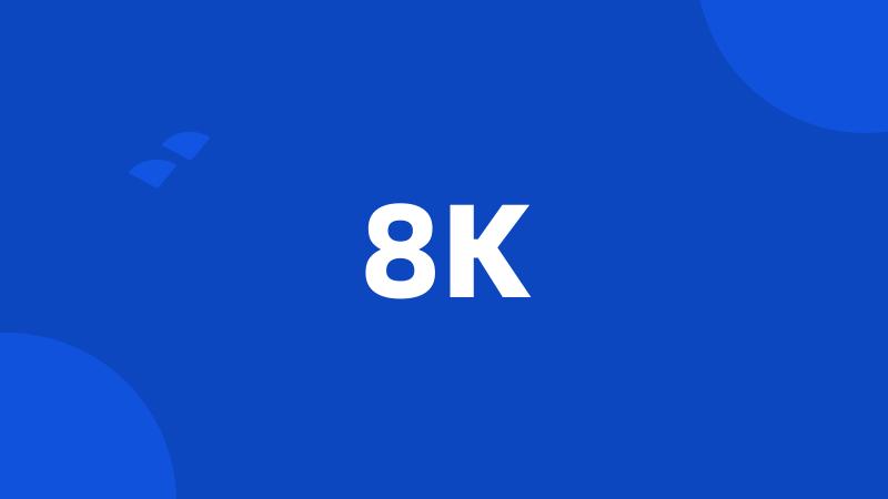 8K