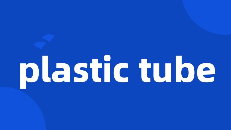 plastic tube