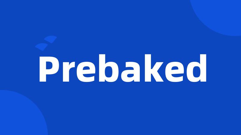 Prebaked